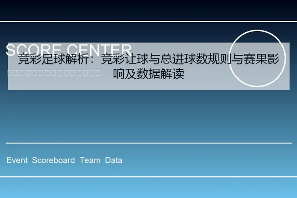 竞彩足球解析：竞彩让球与总进球数规则与赛果影响及数据解读